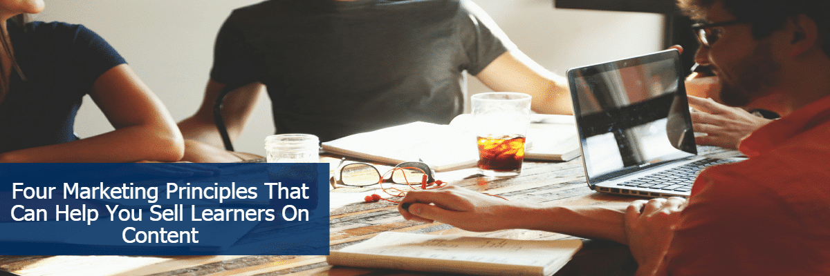 4 Marketing Principles That Can Help You Sell Learners On Content -- Allen Communication