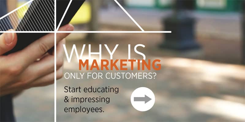 Why Is Marketing Only For Customers? Start Educating and Impressing Employees