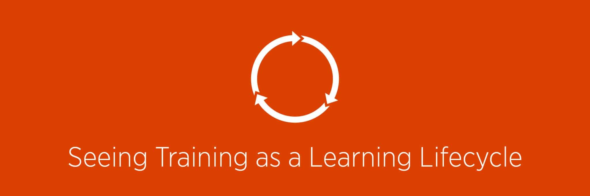 Training should be a learning lifecycle