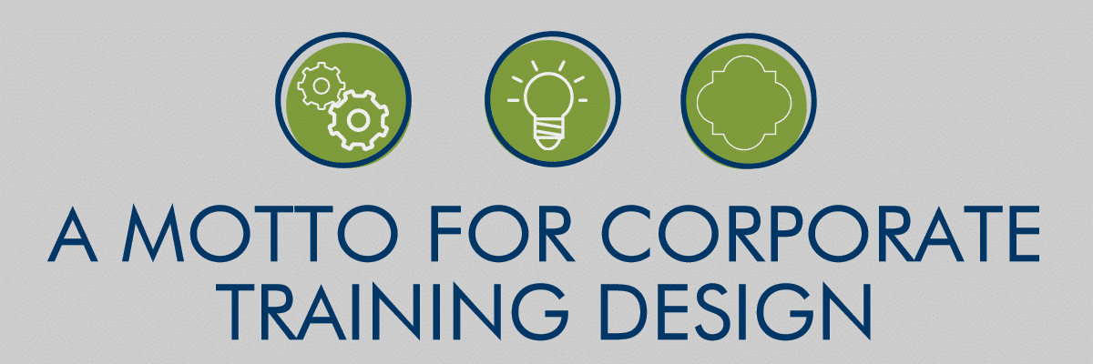 A motto for corporate training design -- AllenComm